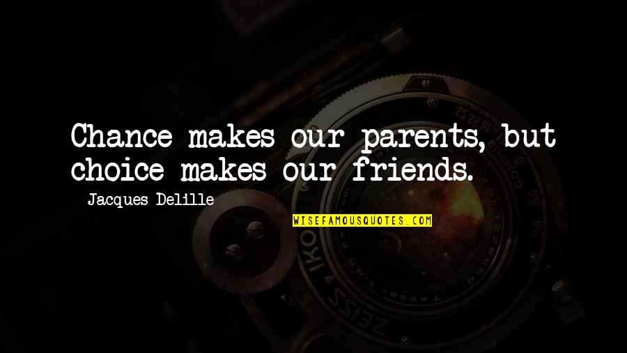 Grubor Quotes By Jacques Delille: Chance makes our parents, but choice makes our