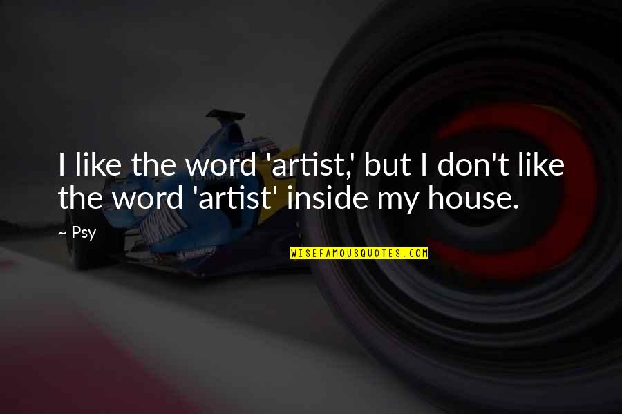 Grubor Quotes By Psy: I like the word 'artist,' but I don't