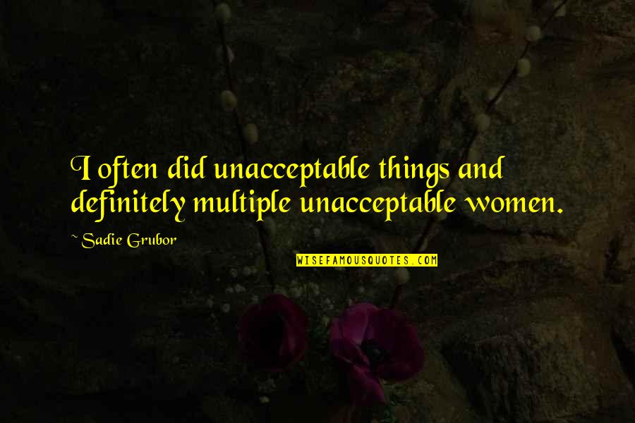 Grubor Quotes By Sadie Grubor: I often did unacceptable things and definitely multiple