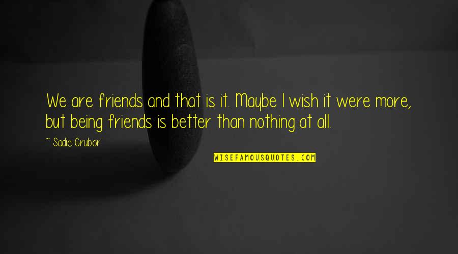 Grubor Quotes By Sadie Grubor: We are friends and that is it. Maybe