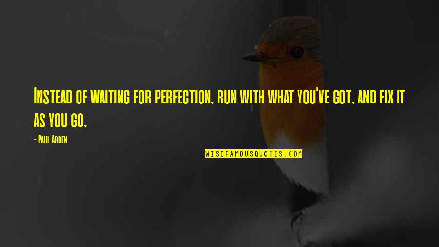 Grubs Restaurant Quotes By Paul Arden: Instead of waiting for perfection, run with what
