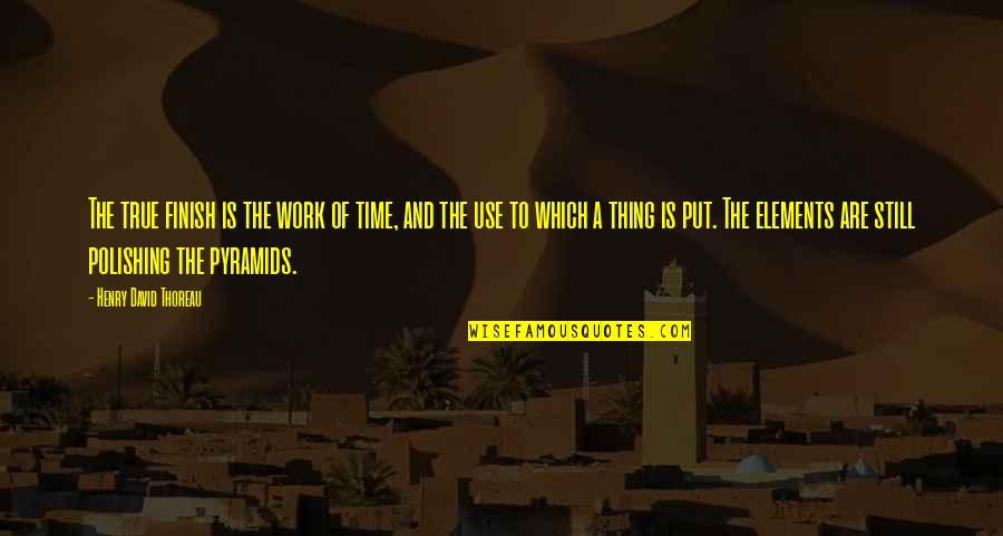 Grubs Wikipedia Quotes By Henry David Thoreau: The true finish is the work of time,