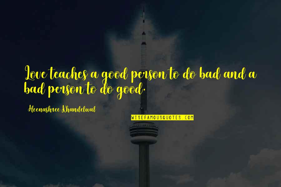 Grubson Gruby Quotes By Heenashree Khandelwal: Love teaches a good person to do bad Grubson Gruby Quotes By Heenashree Khandelwal: Love teaches a good person to do bad