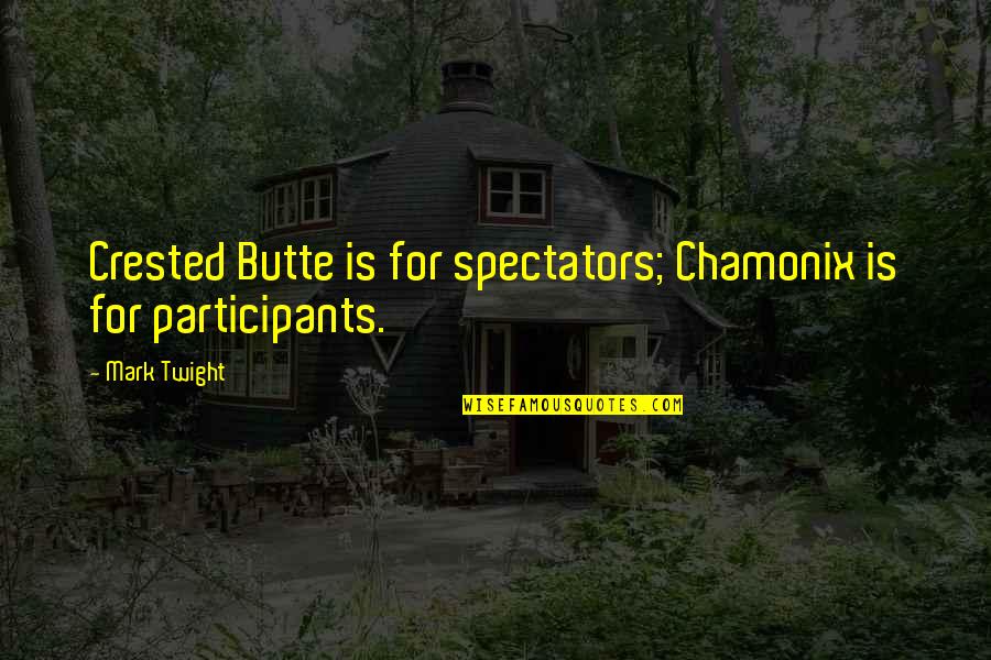 Grubson Gruby Quotes By Mark Twight: Crested Butte is for spectators; Chamonix is for