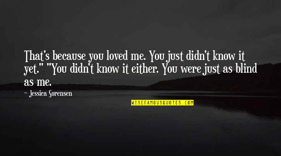Grud K Quotes By Jessica Sorensen: That's because you loved me. You just didn't Grud K Quotes By Jessica Sorensen: That's because you loved me. You just didn't