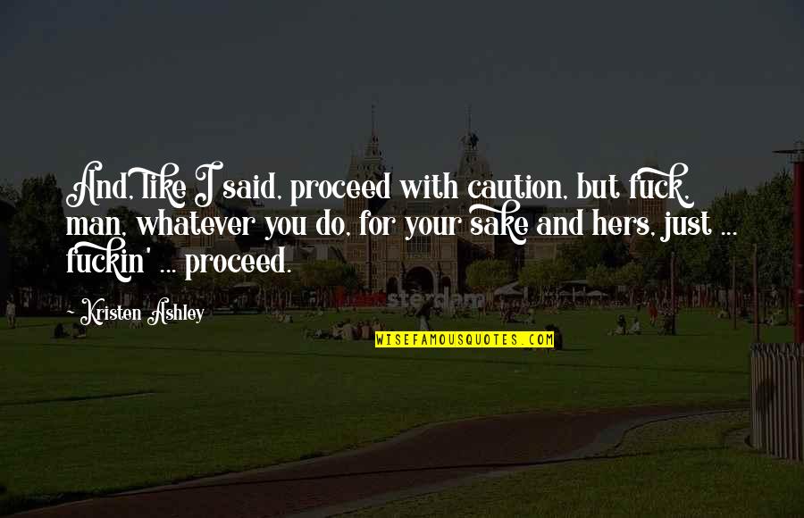 Grud K Quotes By Kristen Ashley: And, like I said, proceed with caution, but Grud K Quotes By Kristen Ashley: And, like I said, proceed with caution, but