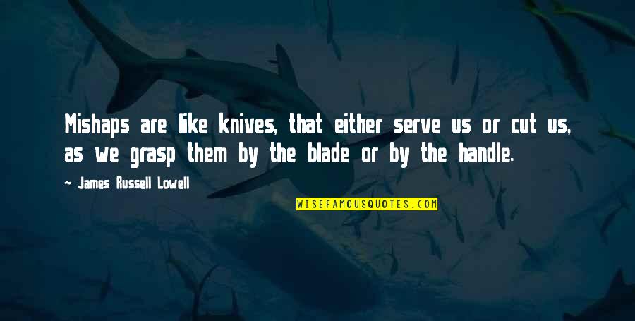 Grudado Quotes By James Russell Lowell: Mishaps are like knives, that either serve us