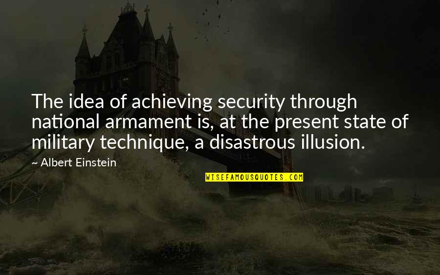 Grudar Quotes By Albert Einstein: The idea of achieving security through national armament
