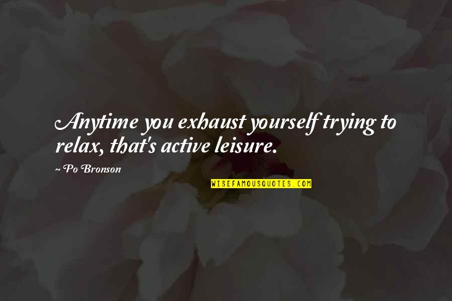Grudar Quotes By Po Bronson: Anytime you exhaust yourself trying to relax, that's