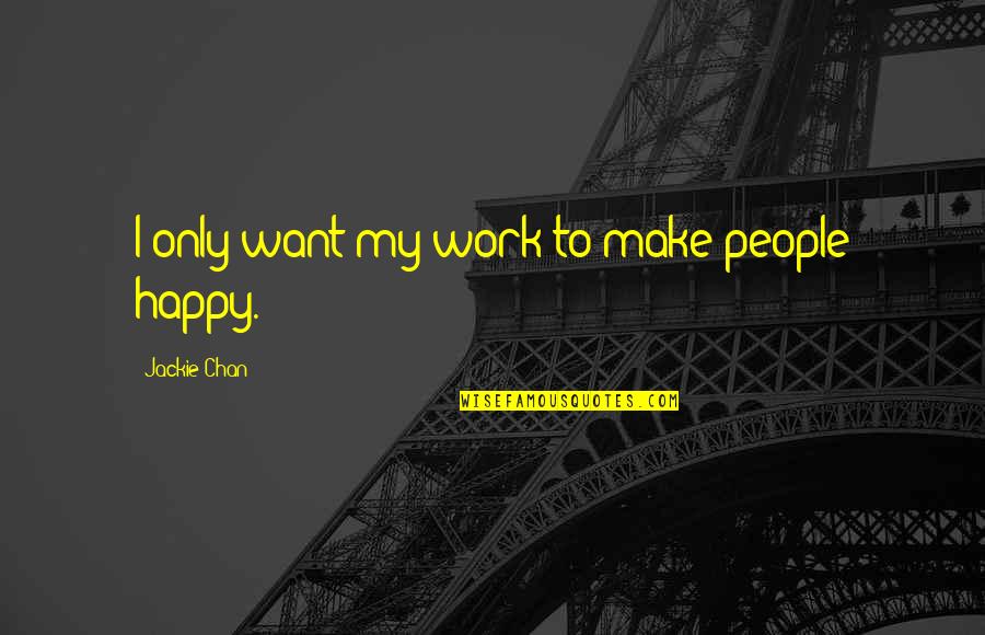 Grudem Wayne Quotes By Jackie Chan: I only want my work to make people Grudem Wayne Quotes By Jackie Chan: I only want my work to make people