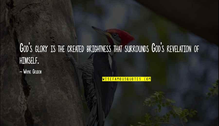 Grudem Wayne Quotes By Wayne Grudem: God's glory is the created brightness that surrounds