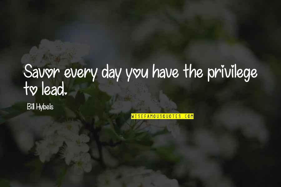 Grudge Holder Quotes By Bill Hybels: Savor every day you have the privilege to