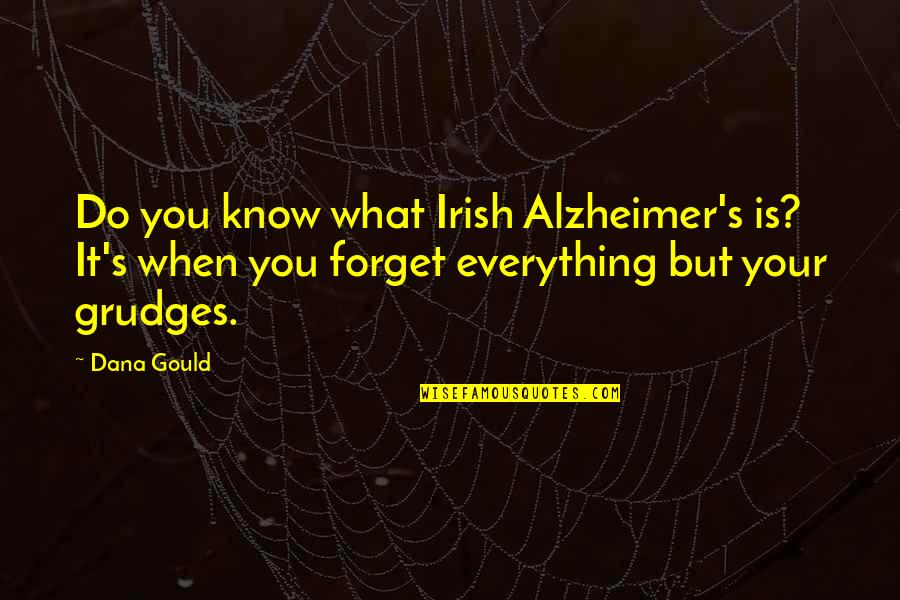 Grudge Quotes By Dana Gould: Do you know what Irish Alzheimer's is? It's Grudge Quotes By Dana Gould: Do you know what Irish Alzheimer's is? It's