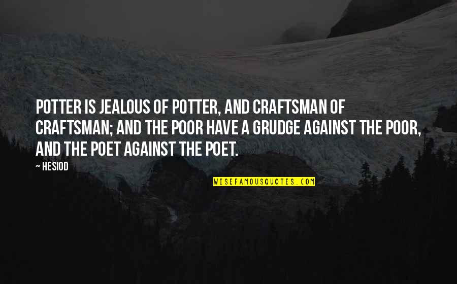 Grudge Quotes By Hesiod: Potter is jealous of potter, and craftsman of Grudge Quotes By Hesiod: Potter is jealous of potter, and craftsman of