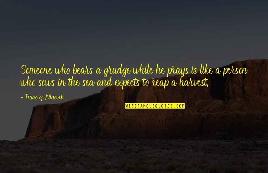 Grudge Quotes By Isaac Of Nineveh: Someone who bears a grudge while he prays Grudge Quotes By Isaac Of Nineveh: Someone who bears a grudge while he prays