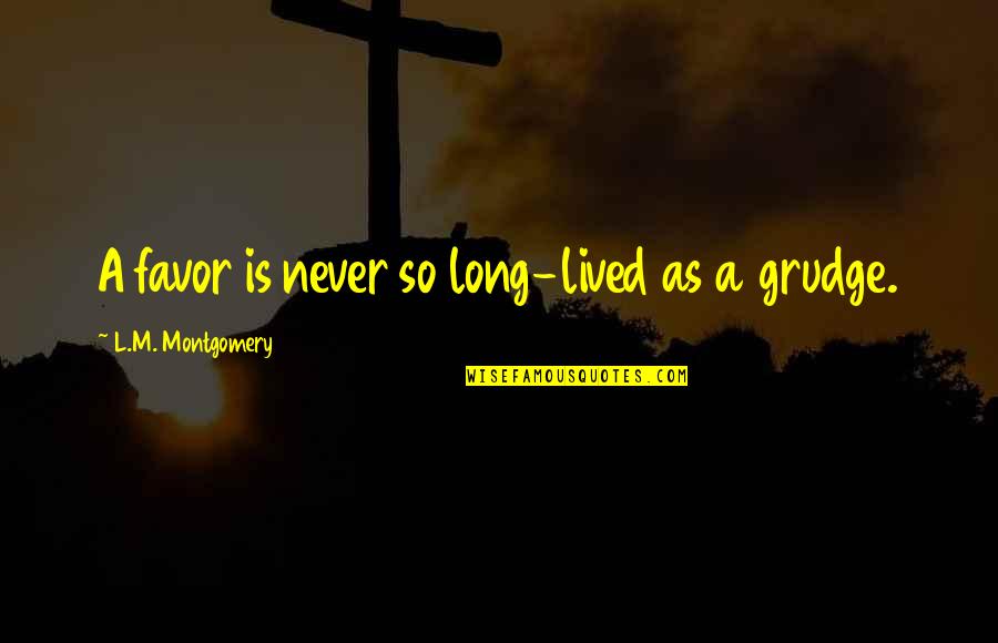 Grudge Quotes By L.M. Montgomery: A favor is never so long-lived as a Grudge Quotes By L.M. Montgomery: A favor is never so long-lived as a