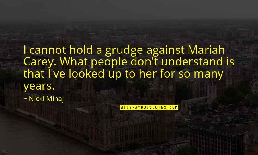 Grudge Quotes By Nicki Minaj: I cannot hold a grudge against Mariah Carey. Grudge Quotes By Nicki Minaj: I cannot hold a grudge against Mariah Carey.