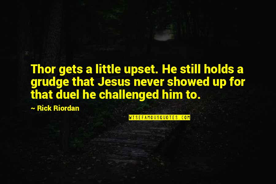 Grudge Quotes By Rick Riordan: Thor gets a little upset. He still holds Grudge Quotes By Rick Riordan: Thor gets a little upset. He still holds
