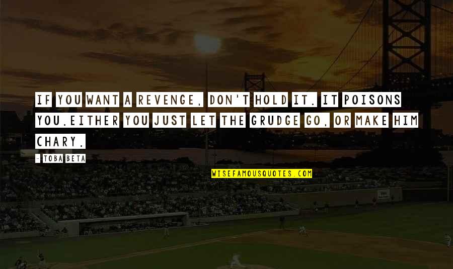 Grudge Quotes By Toba Beta: If you want a revenge, don't hold it. Grudge Quotes By Toba Beta: If you want a revenge, don't hold it.
