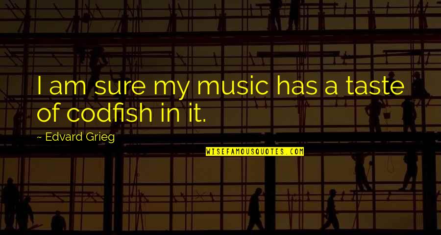 Grudging In A Sentence Quotes By Edvard Grieg: I am sure my music has a taste