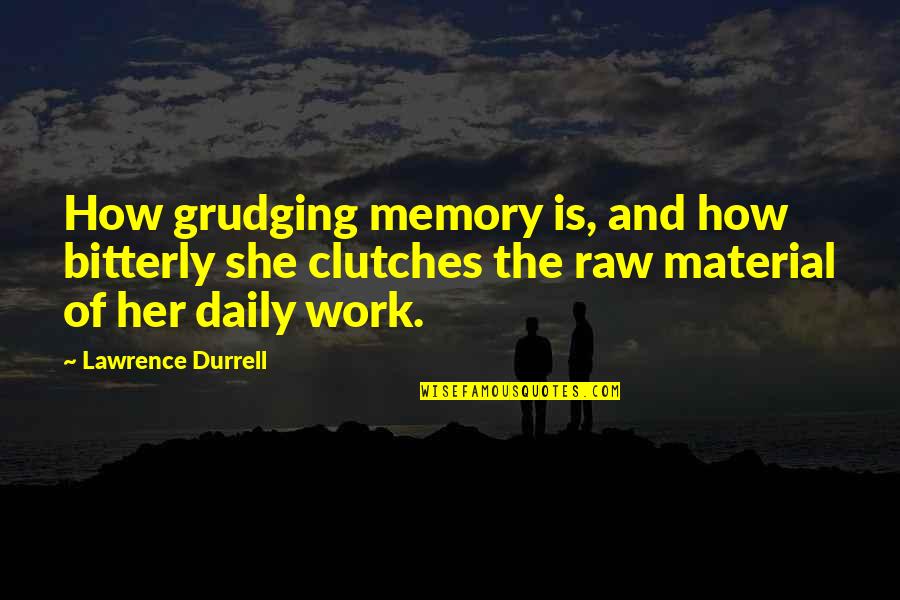 Grudging Quotes By Lawrence Durrell: How grudging memory is, and how bitterly she