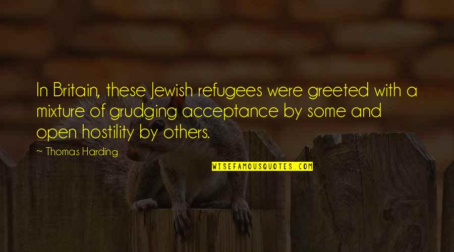 Grudging Quotes By Thomas Harding: In Britain, these Jewish refugees were greeted with