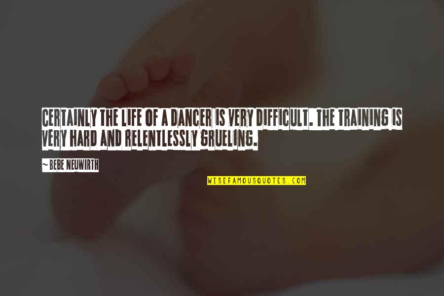 Grueling Quotes By Bebe Neuwirth: Certainly the life of a dancer is very