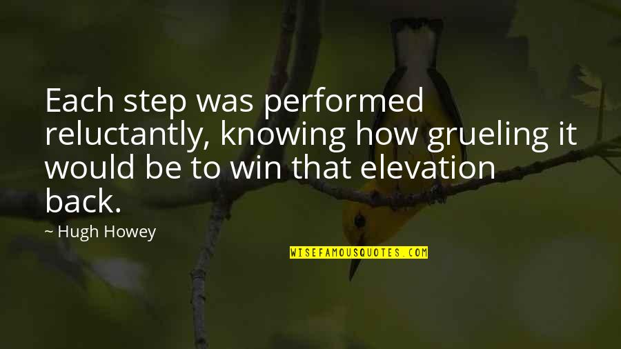 Grueling Quotes By Hugh Howey: Each step was performed reluctantly, knowing how grueling