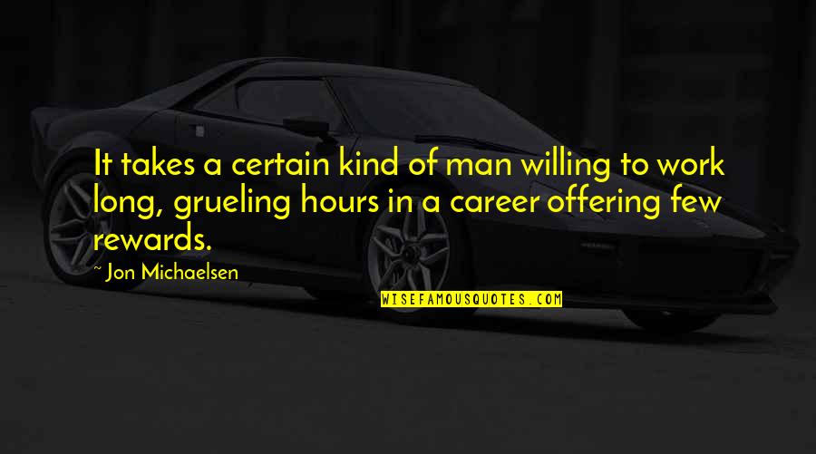 Grueling Quotes By Jon Michaelsen: It takes a certain kind of man willing