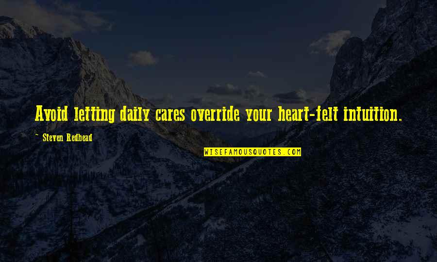 Grueling Synonym Quotes By Steven Redhead: Avoid letting daily cares override your heart-felt intuition.