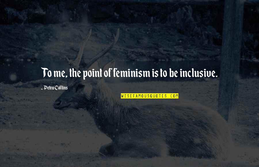 Gruelling Def Quotes By Petra Collins: To me, the point of feminism is to