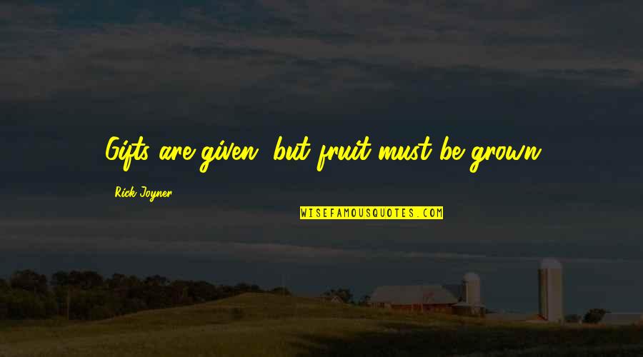 Gruendler Shredder Quotes By Rick Joyner: Gifts are given, but fruit must be grown Gruendler Shredder Quotes By Rick Joyner: Gifts are given, but fruit must be grown