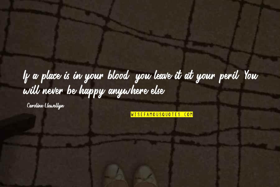 Gruenewald Paintings Quotes By Caroline Llewellyn: If a place is in your blood, you Gruenewald Paintings Quotes By Caroline Llewellyn: If a place is in your blood, you