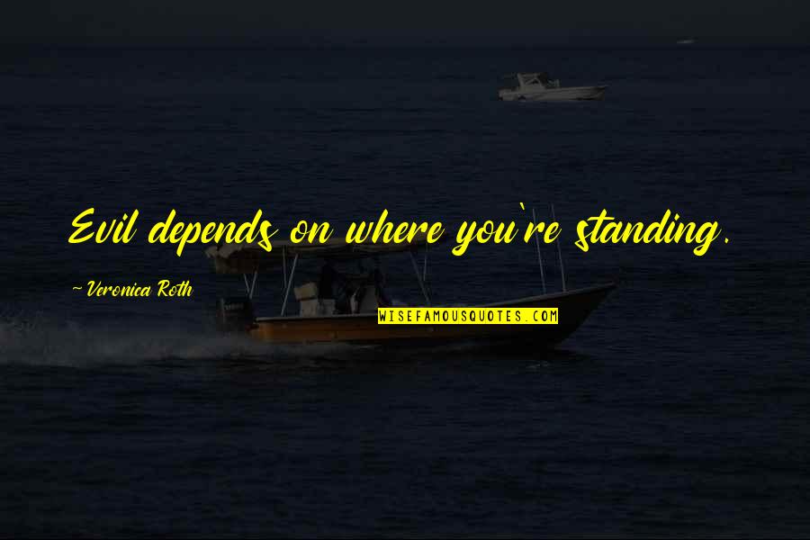 Gruenewald Paintings Quotes By Veronica Roth: Evil depends on where you're standing. Gruenewald Paintings Quotes By Veronica Roth: Evil depends on where you're standing.