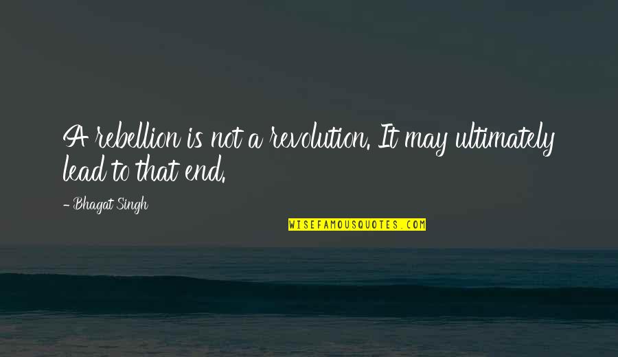 Gruenewald Pronunciation Quotes By Bhagat Singh: A rebellion is not a revolution. It may