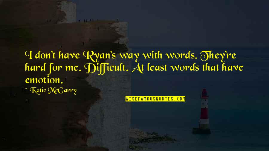 Gruenewald Pronunciation Quotes By Katie McGarry: I don't have Ryan's way with words. They're Gruenewald Pronunciation Quotes By Katie McGarry: I don't have Ryan's way with words. They're