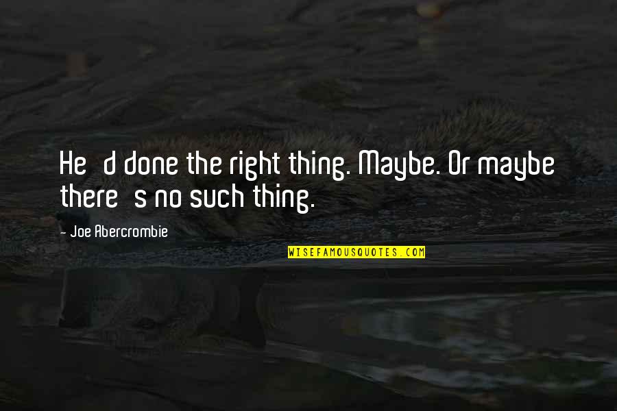 Gruensee Quotes By Joe Abercrombie: He'd done the right thing. Maybe. Or maybe