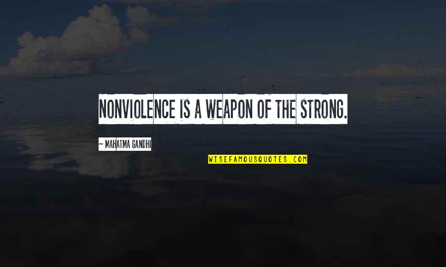 Gruesome Love Quotes By Mahatma Gandhi: Nonviolence is a weapon of the strong.