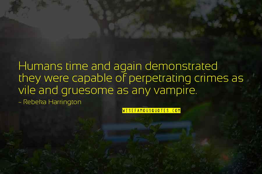 Gruesome Quotes By Rebeka Harrington: Humans time and again demonstrated they were capable