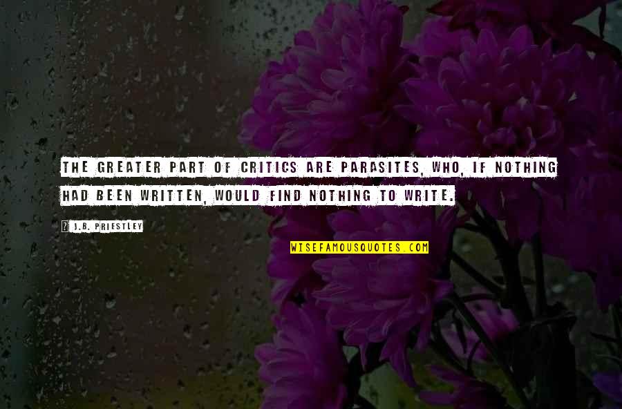 Gruesomely Quotes By J.B. Priestley: The greater part of critics are parasites, who, Gruesomely Quotes By J.B. Priestley: The greater part of critics are parasites, who,