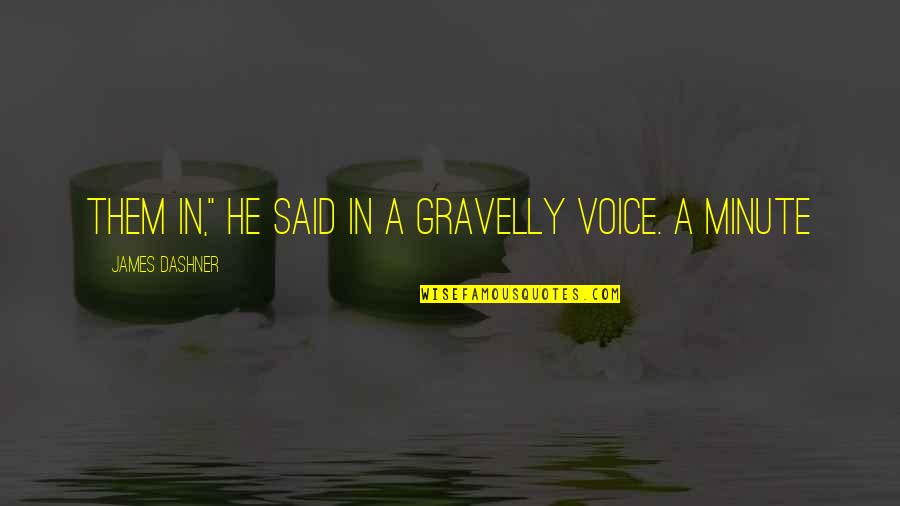 Gruesomeness Quotes By James Dashner: them in," he said in a gravelly voice.