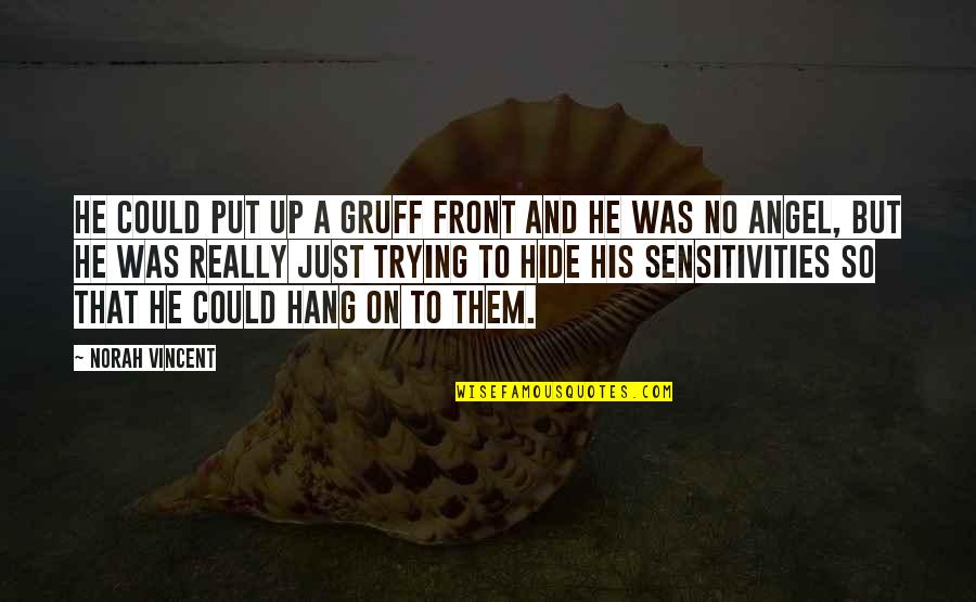Gruff Quotes By Norah Vincent: He could put up a gruff front and