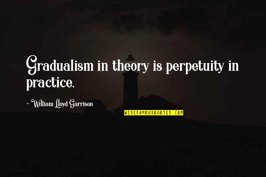 Gruff Quotes By William Lloyd Garrison: Gradualism in theory is perpetuity in practice.
