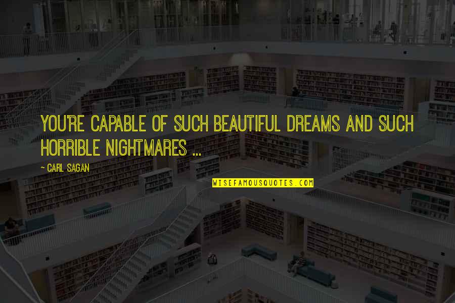 Gruffer Quotes By Carl Sagan: You're capable of such beautiful dreams and such