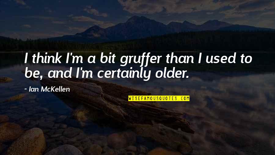 Gruffer Quotes By Ian McKellen: I think I'm a bit gruffer than I