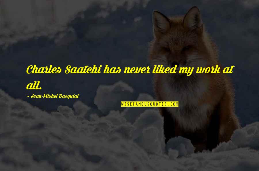 Gruffer Quotes By Jean-Michel Basquiat: Charles Saatchi has never liked my work at
