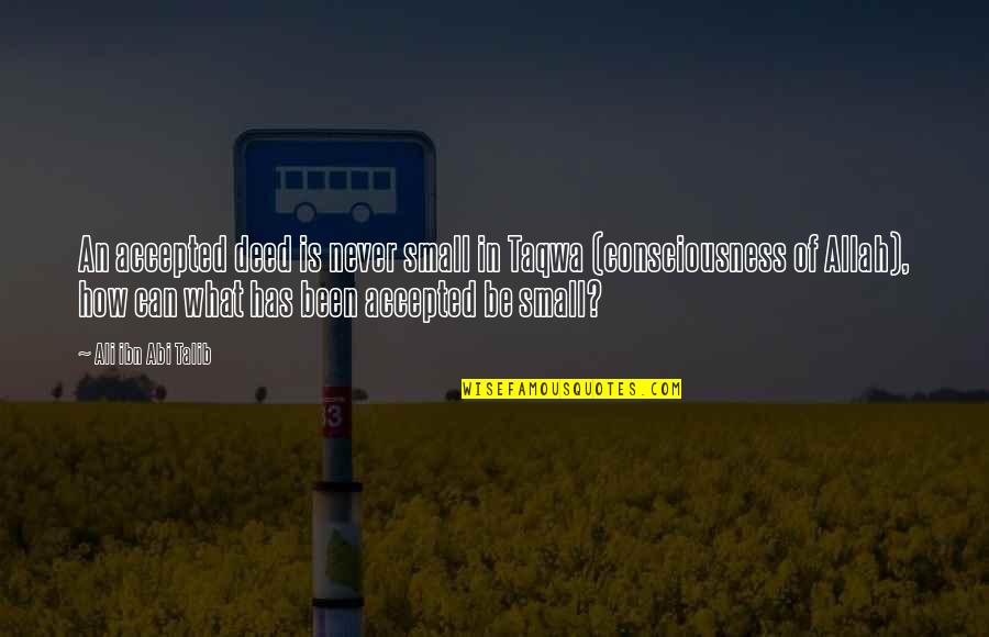 Gruffly Quotes By Ali Ibn Abi Talib: An accepted deed is never small in Taqwa Gruffly Quotes By Ali Ibn Abi Talib: An accepted deed is never small in Taqwa