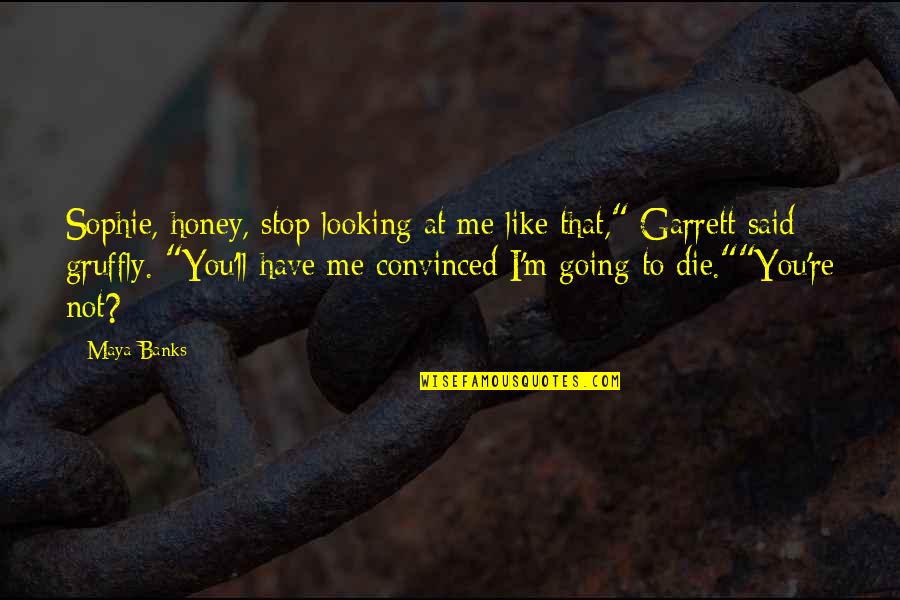 Gruffly Quotes By Maya Banks: Sophie, honey, stop looking at me like that," Gruffly Quotes By Maya Banks: Sophie, honey, stop looking at me like that,"