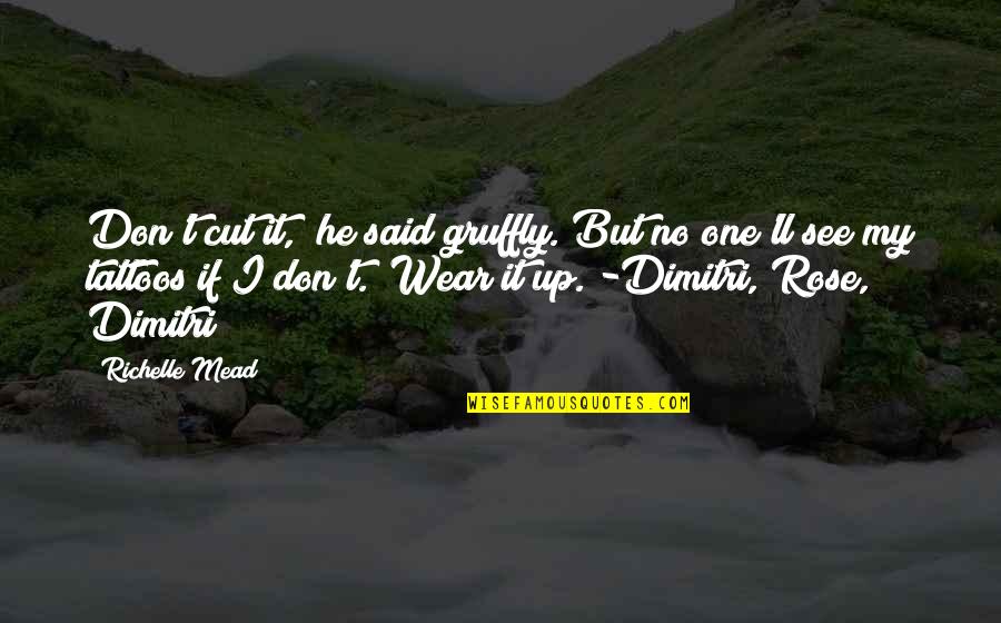 Gruffly Quotes By Richelle Mead: Don't cut it," he said gruffly."But no one'll Gruffly Quotes By Richelle Mead: Don't cut it," he said gruffly."But no one'll
