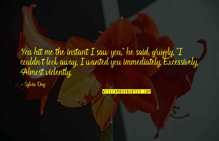 Gruffly Quotes By Sylvia Day: You hit me the instant I saw you."
